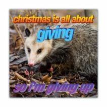 Christmas Is All About Giving, So I'm Giving Up - Opossum/Possum - Funny Bumper Stickers [00665]