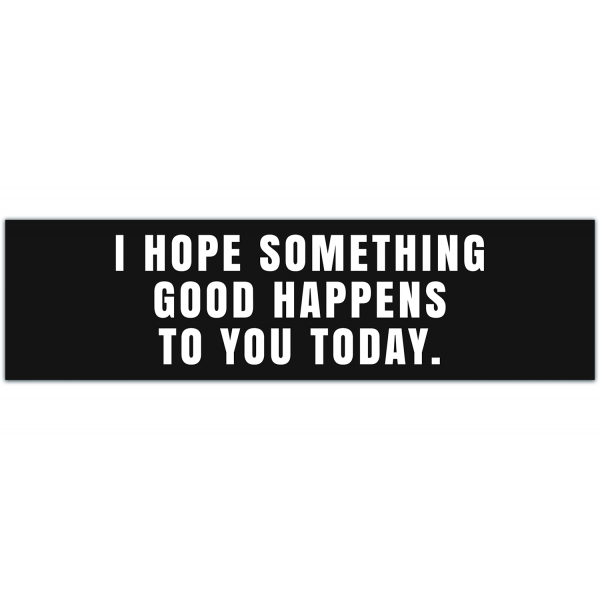 I Hope Something Good Happens To You Today Bumper Sticker - Inspirational Decal Sticker - Nice Quote Window Decal - Kind Happy Bumper Sticker [00072]