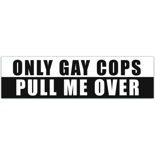 Only Gay Cops Pull Me Over Funny Car Truck Suv Vinyl Sticker Bumper Sticker, Funny Bumper Sticker, JDM Decal [00074]