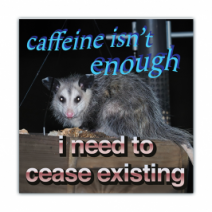 Caffeine Isn't Enough, I Need To Cease Existing - Opossum/Possum - Funny Bumper Stickers [00755]