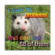 I Have 99 Problems And Caused 68 Of Them - Opossum/Possum - Funny Bumper Stickers [00769]