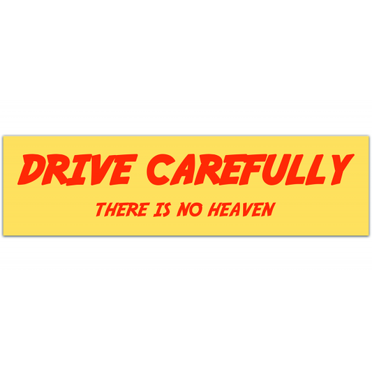 Drive Carefully There Is No Heaven Bumper Sticker [00077]