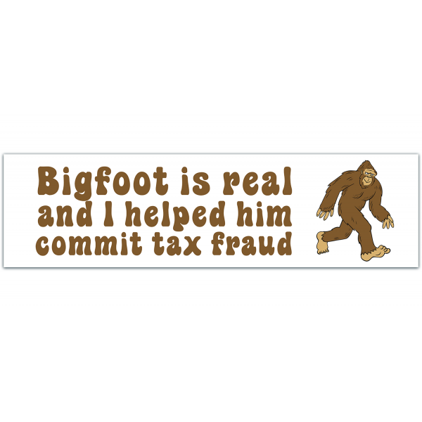 Big Foot Is Real Bumper Sticker | Tax Fraud | Cryptid Sticker | Sticker for Laptop | Funny Sticker | Decal [00078]