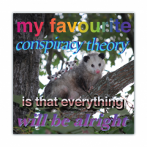 My Favourite Conspiracy Theory, Is That Everything Will Be Alright - Opossum/Possum - Funny Bumper Stickers [00793]