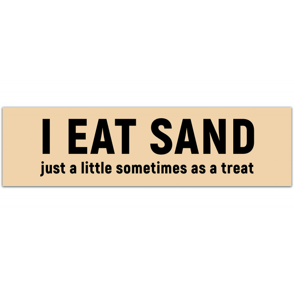 I Eat Sand! Just a little sometimes as a treat! Funny Gen Z Meme Bumper Sticker Car Vehicle Decal [00080]