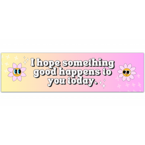 I Hope Something Good Happens to You Today - Bumper Sticker for Windows, Cars, Trucks, Laptops [00833]