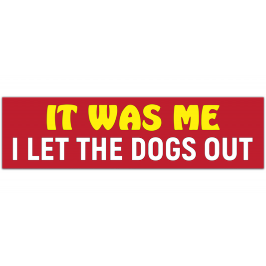 Funny Bumper Sticker It was Me I Let The Dogs Out [00084]