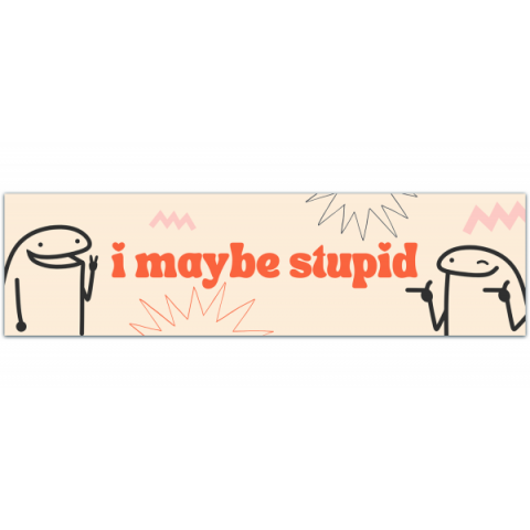 I May Be Stupid... Funny Meme Gen Z Humor Bumper Sticker Car Vehicle Decal [00852]