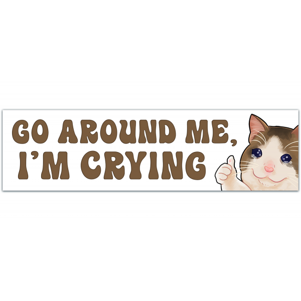 Go Around Me I'm Crying Bumper Sticker, Crying Cat Meme [00086]