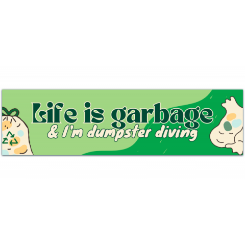 Life Is Garbage and I'm Dumpster Diving Funny Meme Bumper Sticker [00875]