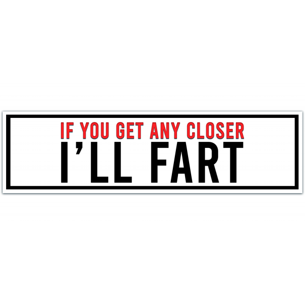 Funny Bumper Sticker If You Get Any Closer I'll Fart Vinyl Car Sticker [00009]