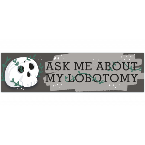 Ask Me About My Lobotomy! Funny Meme Bumper Sticker Decal [00975]