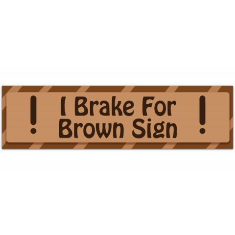 I BRAKE FOR BROWN SIGN! Funny Bumper Stickers [00993]